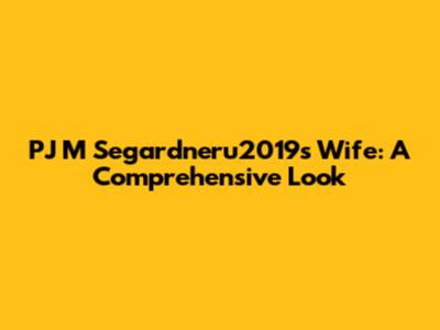 PJ M Segardneru2019s Wife: A Comprehensive Look