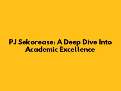 PJ Sekorease: A Deep Dive Into Academic Excellence