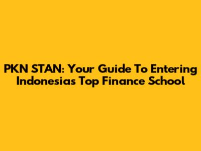 PKN STAN: Your Guide To Entering Indonesia's Top Finance School