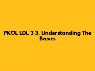 PKOL LDL 3 3: Understanding The Basics