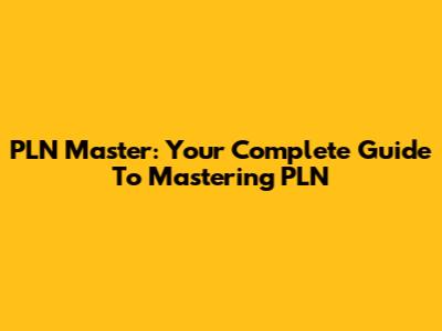 PLN Master: Your Complete Guide To Mastering PLN