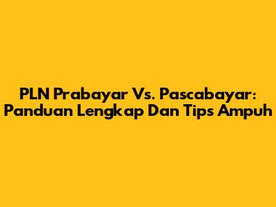 PLN Prabayar Vs. Pascabayar: Panduan Lengkap Dan Tips Ampuh