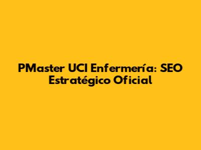 PMaster UCI Enfermería: SEO Estratégico Oficial