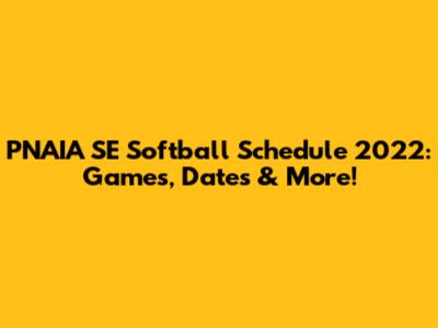 PNAIA SE Softball Schedule 2022: Games, Dates & More!