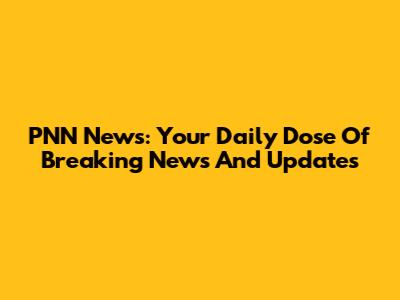 PNN News: Your Daily Dose Of Breaking News And Updates