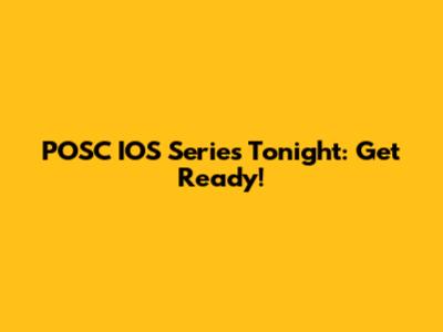 POSC IOS Series Tonight: Get Ready!