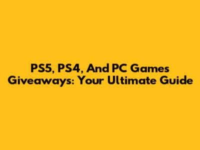 PS5, PS4, And PC Games Giveaways: Your Ultimate Guide