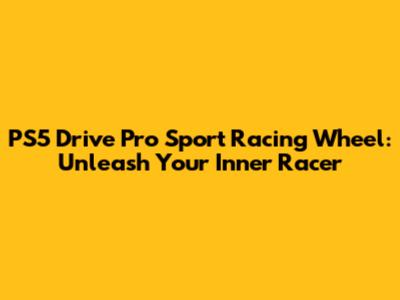 PS5 Drive Pro Sport Racing Wheel: Unleash Your Inner Racer