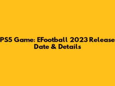 PS5 Game: EFootball 2023 Release Date & Details