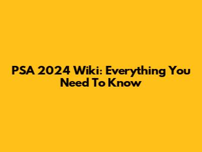 PSA 2024 Wiki: Everything You Need To Know