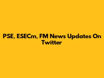 PSE, ESECm, FM News Updates On Twitter