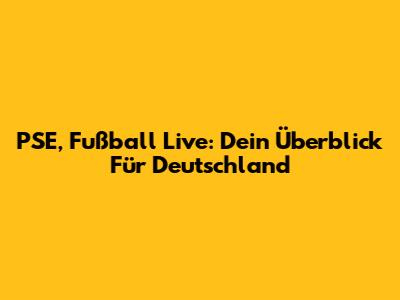 PSE, Fußball Live: Dein Überblick Für Deutschland