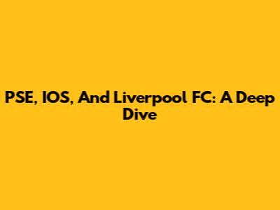 PSE, IOS, And Liverpool FC: A Deep Dive