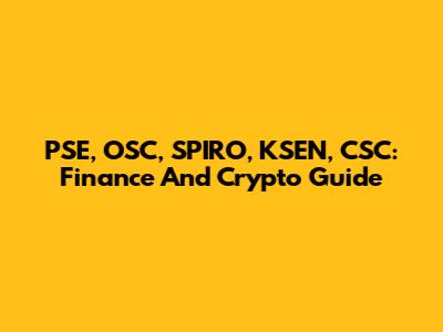 PSE, OSC, SPIRO, KSEN, CSC: Finance And Crypto Guide