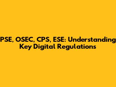 PSE, OSEC, CPS, ESE: Understanding Key Digital Regulations