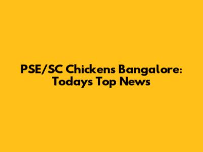 PSE/SC Chickens Bangalore: Today's Top News
