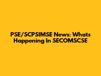 PSE/SCPSIMSE News: What's Happening In SECOMSCSE