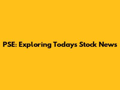 PSE: Exploring Today's Stock News
