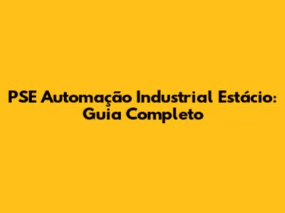 PSE Automação Industrial Estácio: Guia Completo