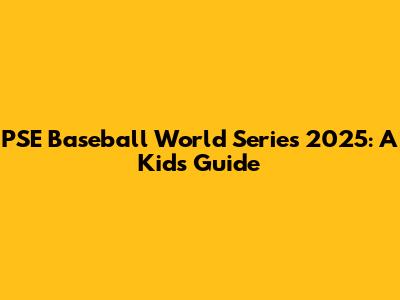 PSE Baseball World Series 2025: A Kid's Guide