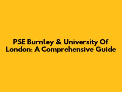 PSE Burnley & University Of London: A Comprehensive Guide