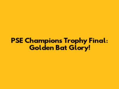 PSE Champions Trophy Final: Golden Bat Glory!