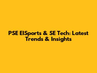 PSE EISports & SE Tech: Latest Trends & Insights
