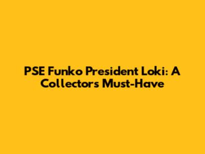 PSE Funko President Loki: A Collector's Must-Have
