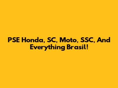 PSE Honda, SC, Moto, SSC, And Everything Brasil!