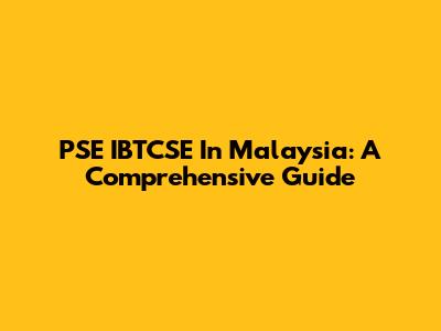 PSE IBTCSE In Malaysia: A Comprehensive Guide