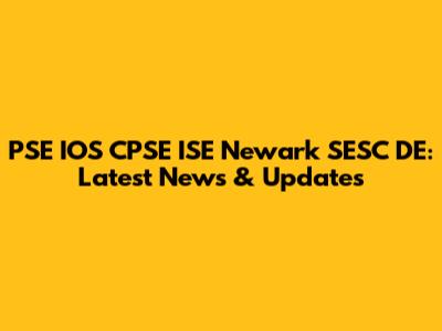 PSE IOS CPSE ISE Newark SESC DE: Latest News & Updates