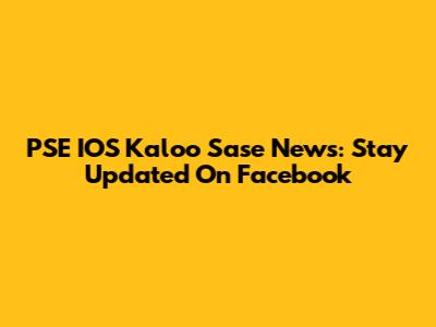 PSE IOS Kaloo Sase News: Stay Updated On Facebook