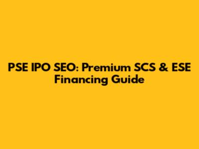 PSE IPO SEO: Premium SCS & ESE Financing Guide
