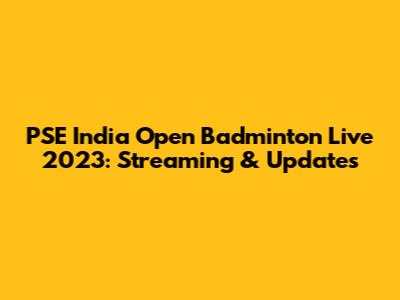 PSE India Open Badminton Live 2023: Streaming & Updates