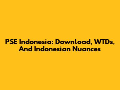 PSE Indonesia: Download, WTDs, And Indonesian Nuances