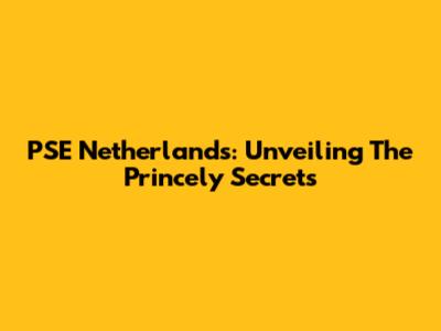 PSE Netherlands: Unveiling The Princely Secrets