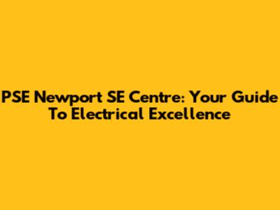 PSE Newport SE Centre: Your Guide To Electrical Excellence