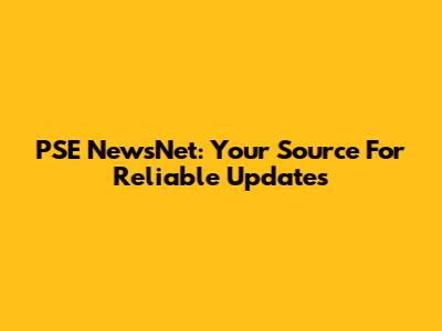PSE NewsNet: Your Source For Reliable Updates