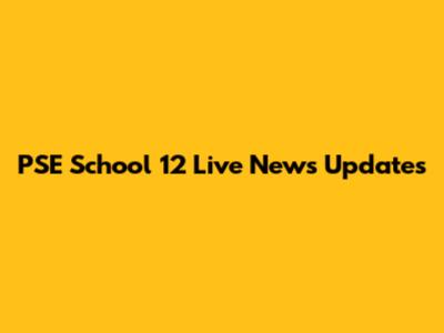 PSE School 12 Live News Updates