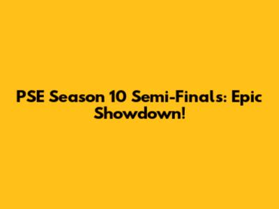 PSE Season 10 Semi-Finals: Epic Showdown!