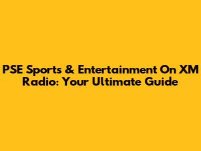 PSE Sports & Entertainment On XM Radio: Your Ultimate Guide