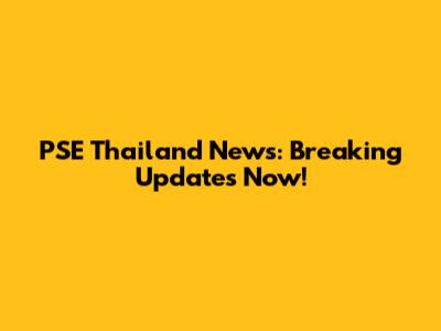 PSE Thailand News: Breaking Updates Now!