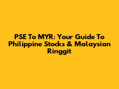 PSE To MYR: Your Guide To Philippine Stocks & Malaysian Ringgit