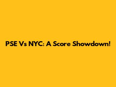 PSE Vs NYC: A Score Showdown!