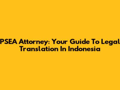 PSEA Attorney: Your Guide To Legal Translation In Indonesia