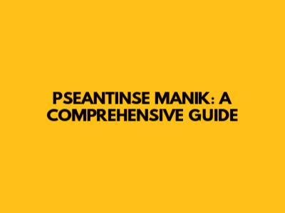PSEANTINSE MANIK: A COMPREHENSIVE GUIDE