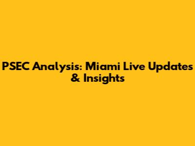 PSEC Analysis: Miami Live Updates & Insights