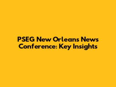 PSEG New Orleans News Conference: Key Insights
