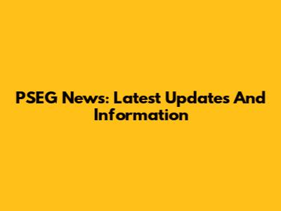 PSEG News: Latest Updates And Information