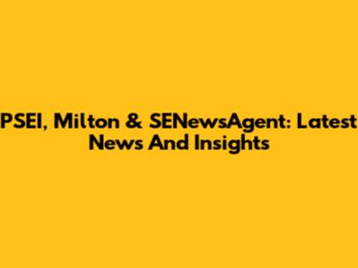 PSEI, Milton & SENewsAgent: Latest News And Insights